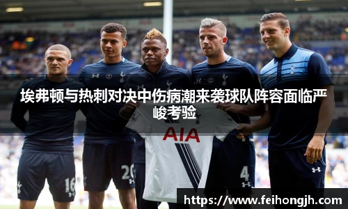 埃弗顿与热刺对决中伤病潮来袭球队阵容面临严峻考验